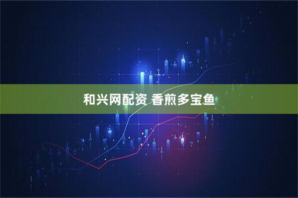 和兴网配资 香煎多宝鱼